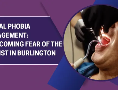 Dental Phobia Management: Overcoming Fear of the Dentist in Burlington